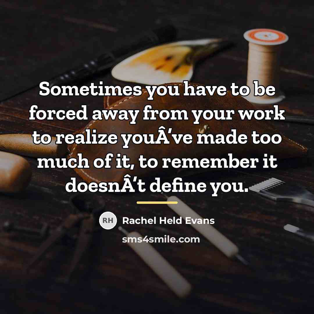 “Sometimes you have to be forced away from your work…” quote by Rachel Held Evans