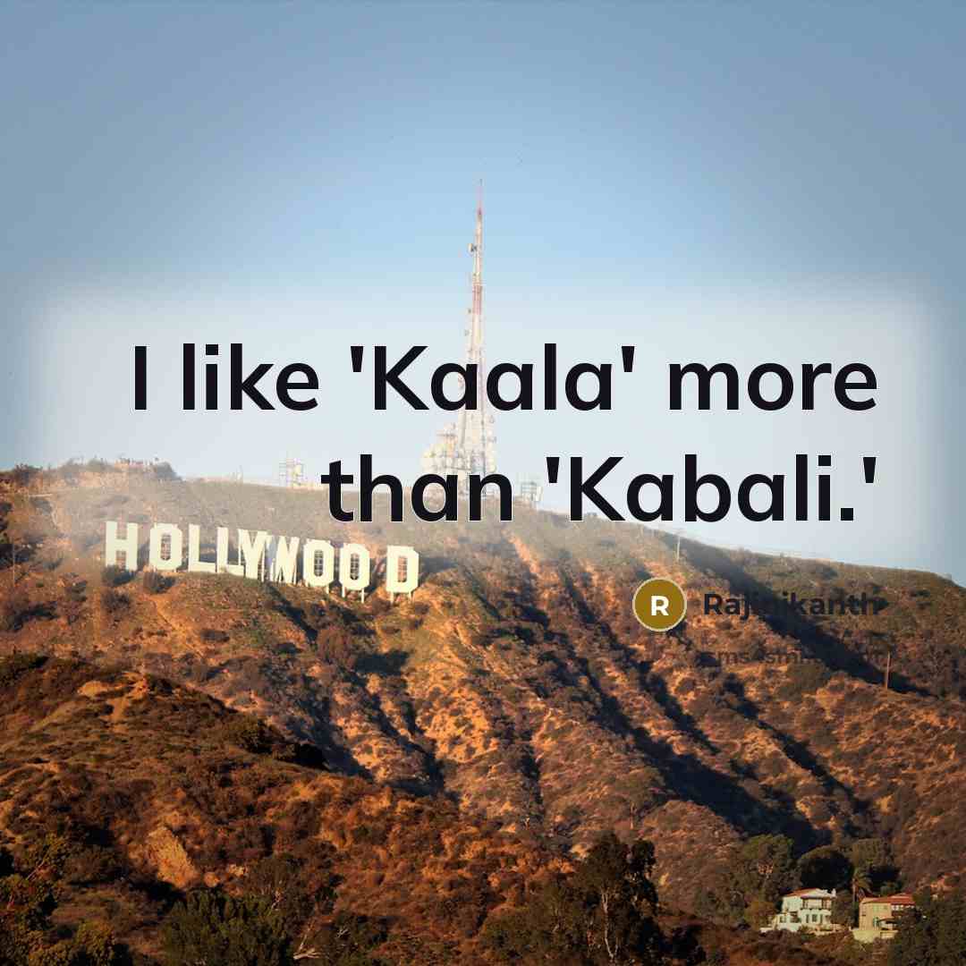 “I like 'Kaala' more than 'Kabali.'” quote by Rajinikanth