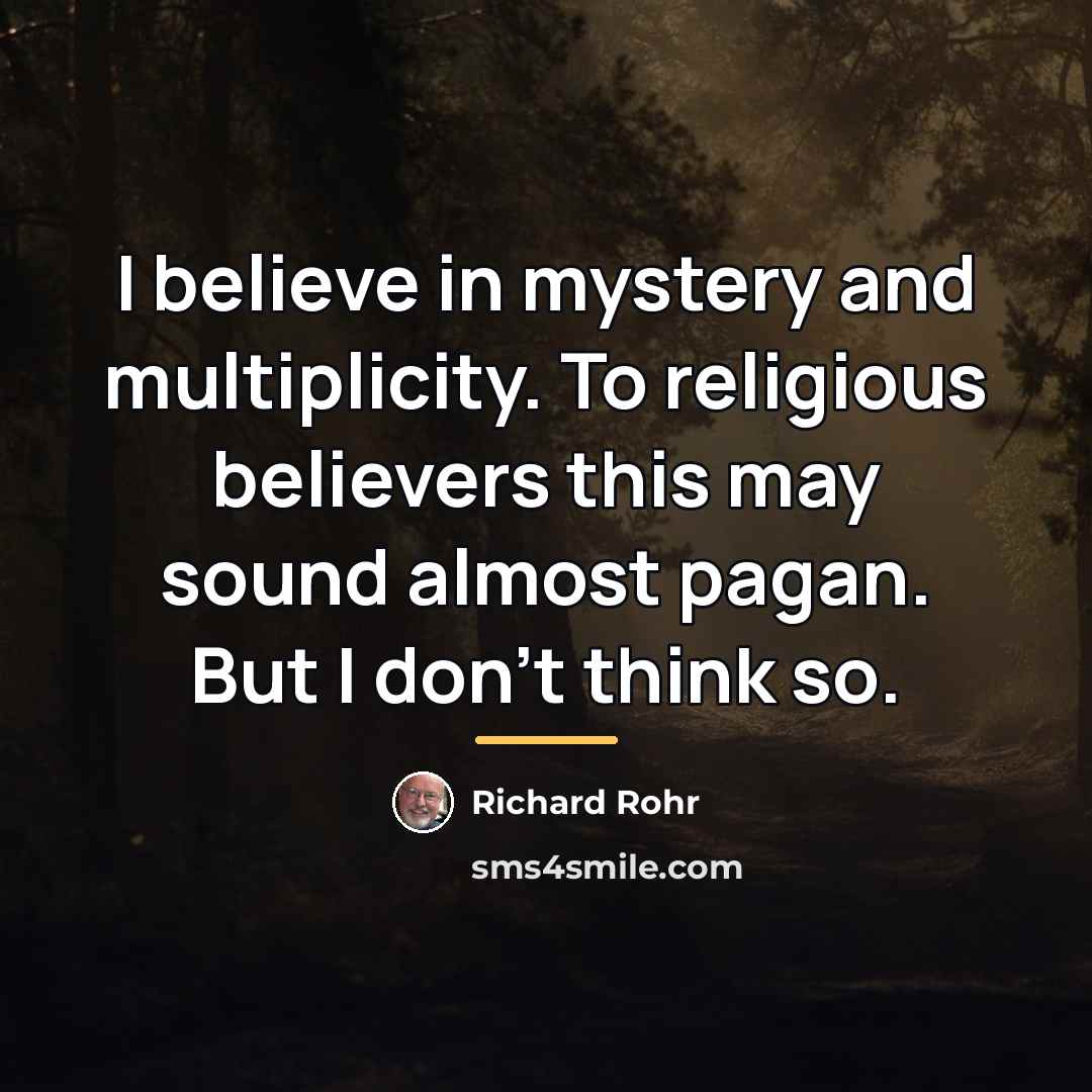 “I believe in mystery and multiplicity. To religious believers this…” quote by Richard Rohr