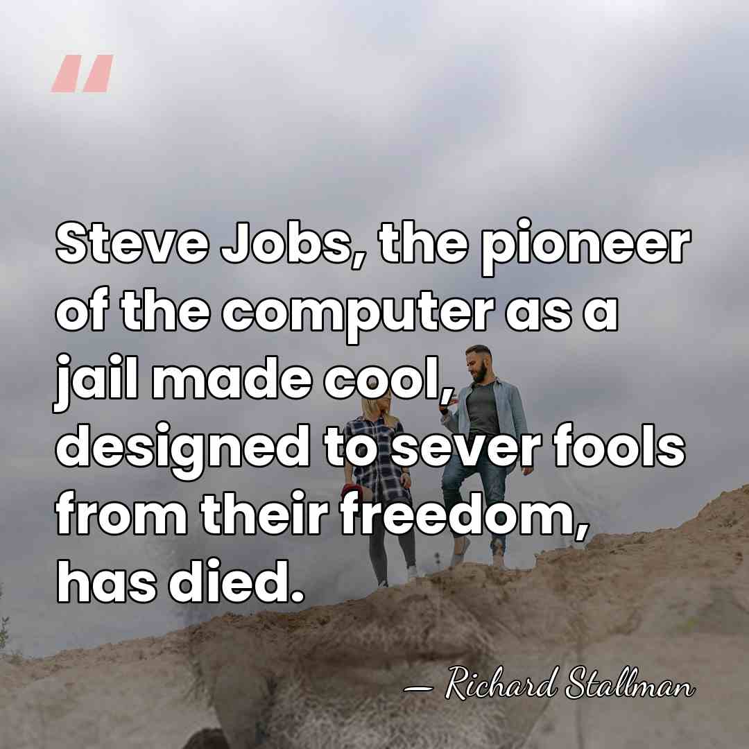 Steve Jobs, the pioneer of the computer as a jail made cool,&hellip; - Richard Stallman