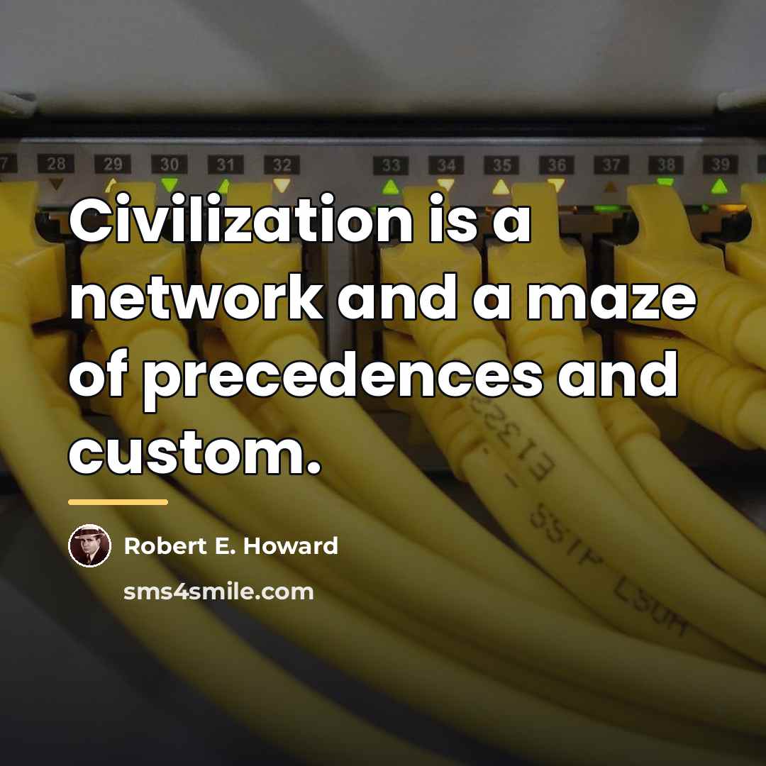 “Civilization is a network and a maze of precedences and…” quote by Robert E. Howard