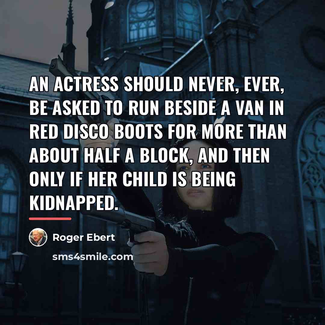 “An actress should never, ever, be asked to run beside…” quote by Roger Ebert