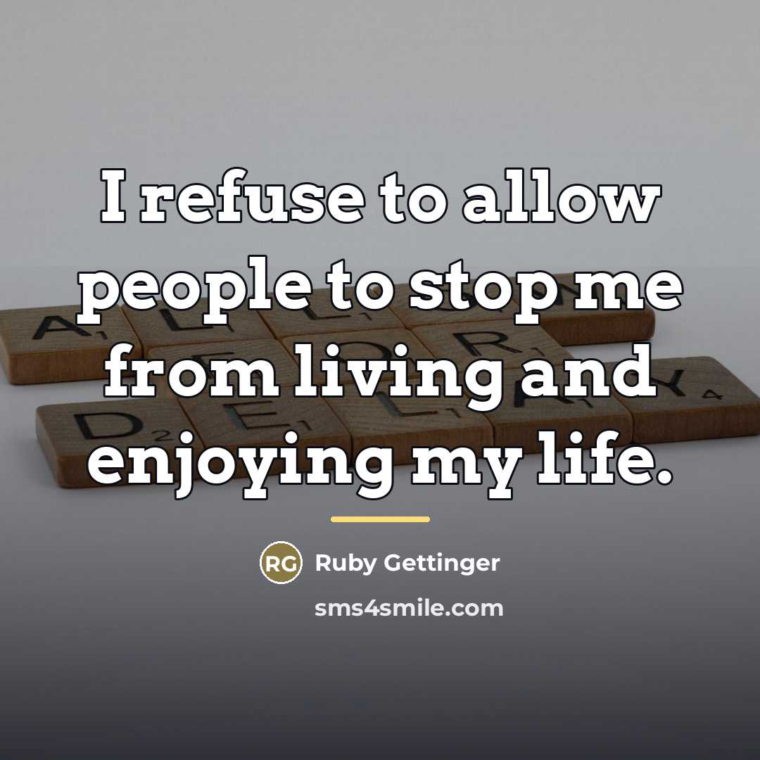 “I refuse to allow people to stop me from living…” quote by Ruby Gettinger