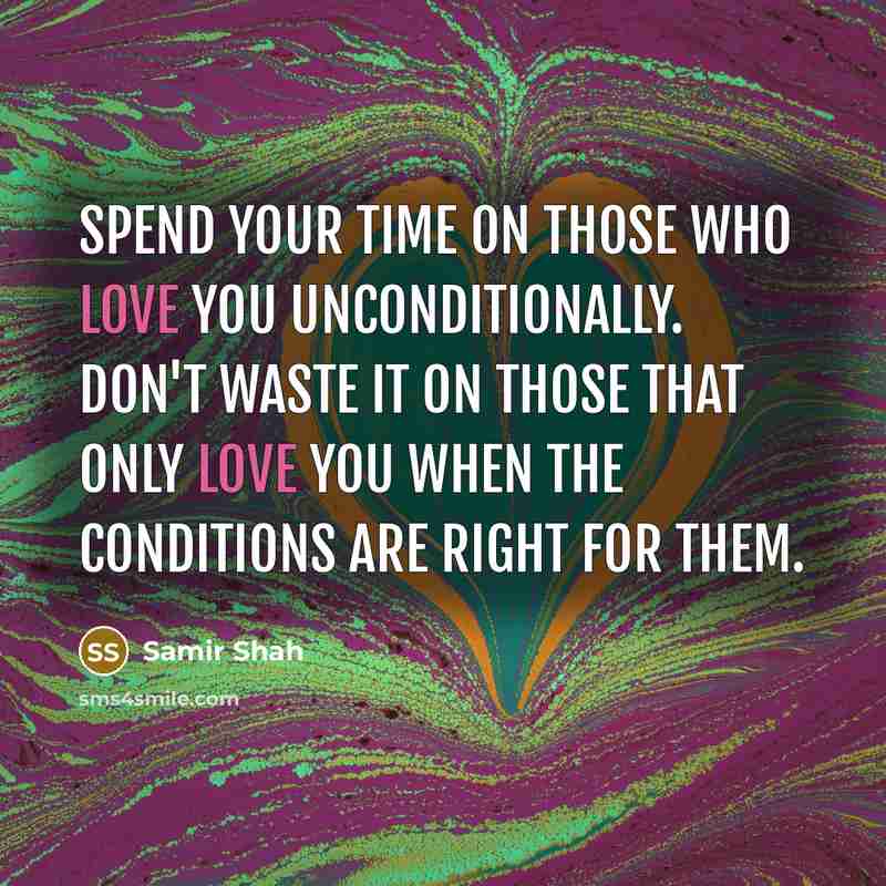 “Spend your time on those who love you unconditionally. Don't…” quote by Samir Shah
