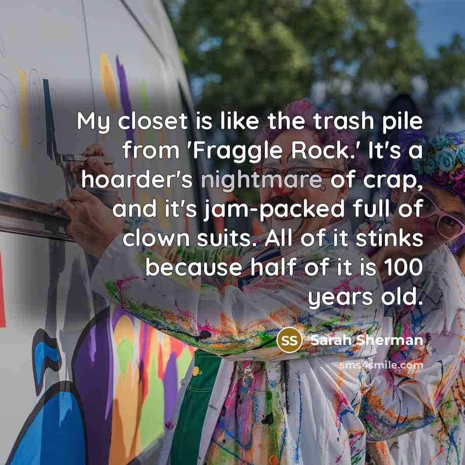 “My closet is like the trash pile from 'Fraggle Rock.'…” quote by Sarah Sherman