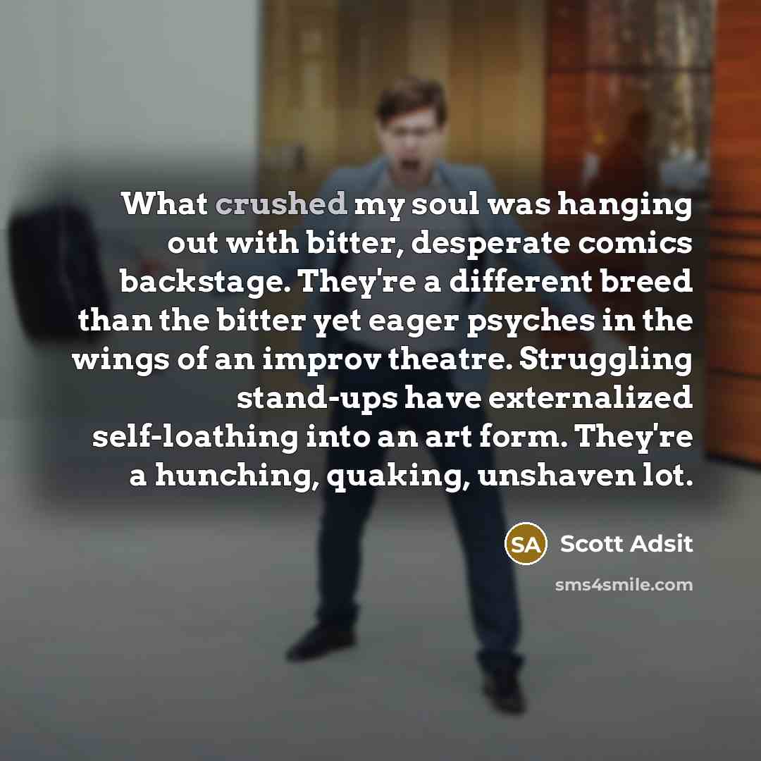 “What crushed my soul was hanging out with bitter, desperate…” quote by Scott Adsit