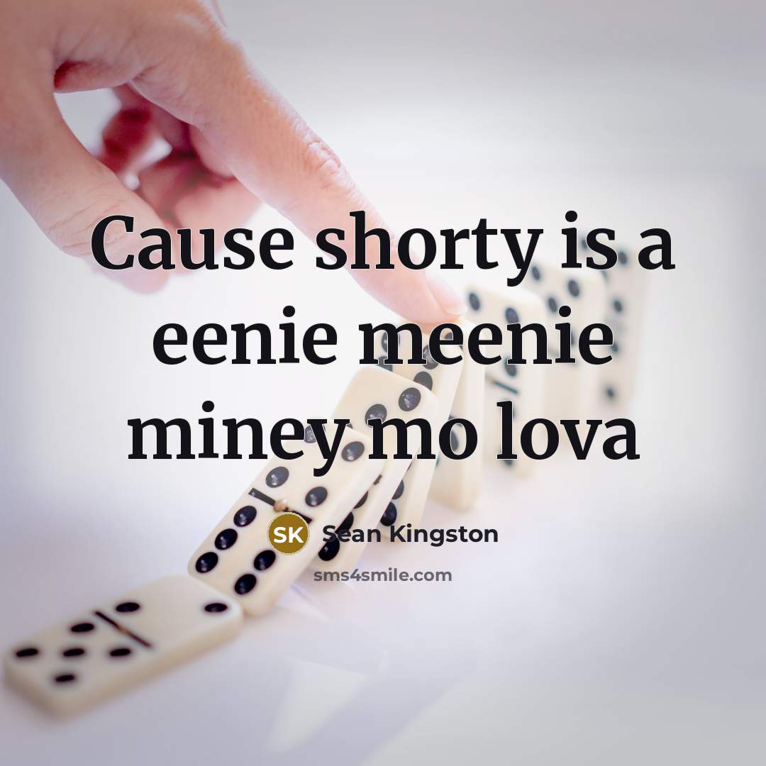 “Cause shorty is a eenie meenie miney mo lova” quote by Sean Kingston