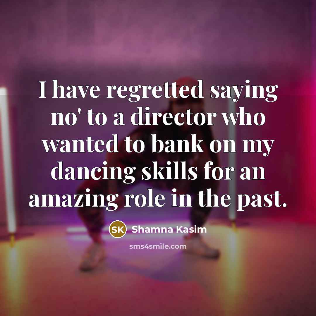 “I have regretted saying no' to a director who wanted…” quote by Shamna Kasim