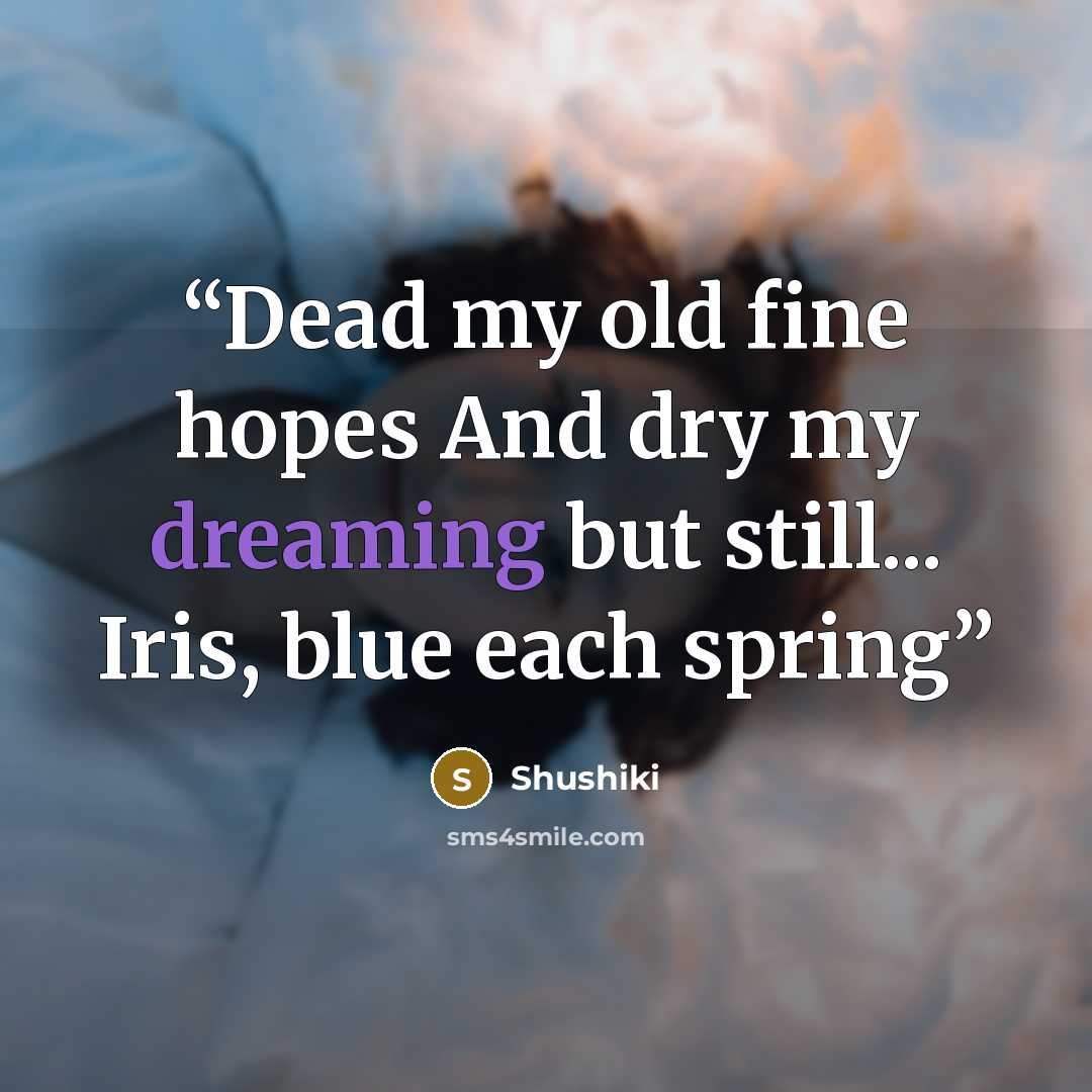 “Dead my old fine hopes And dry my dreaming but still... Iris, blue each spring” quote by Shushiki