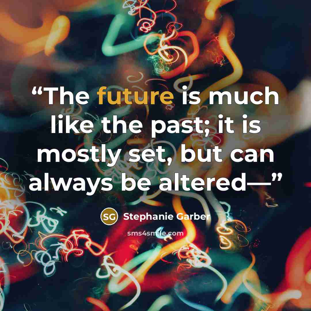 “The future is much like the past; it is mostly set, but can always be altered—” quote by Stephanie Garber