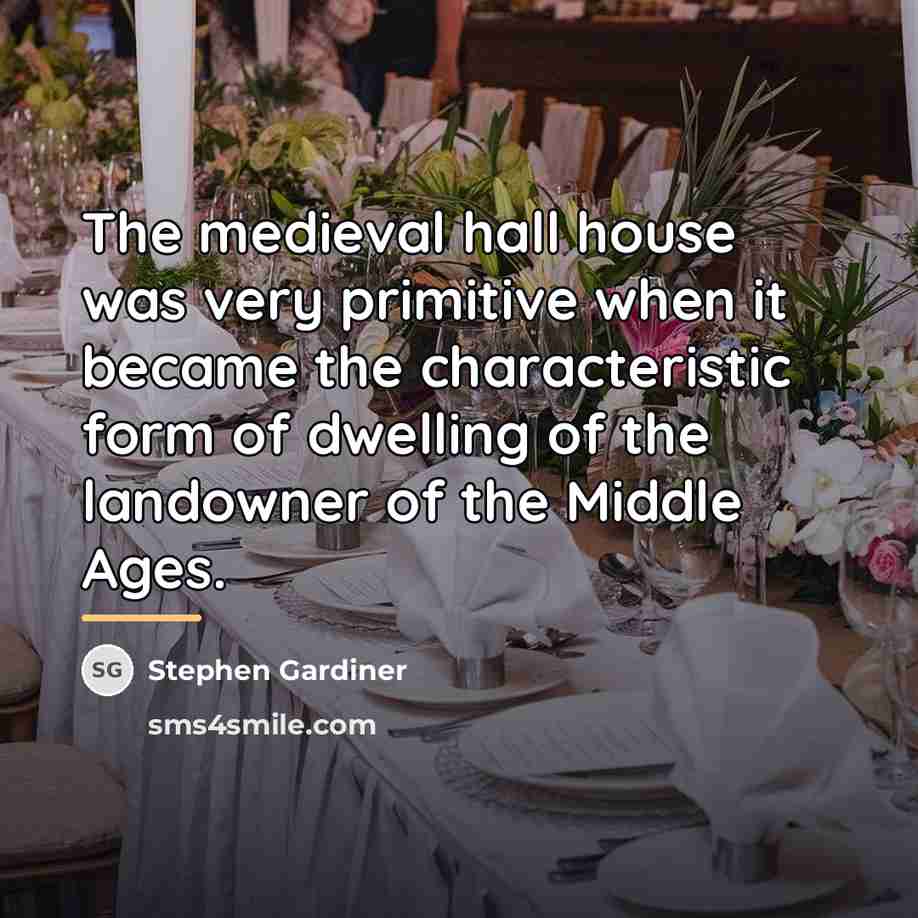 “The medieval hall house was very primitive when it became…” quote by Stephen Gardiner