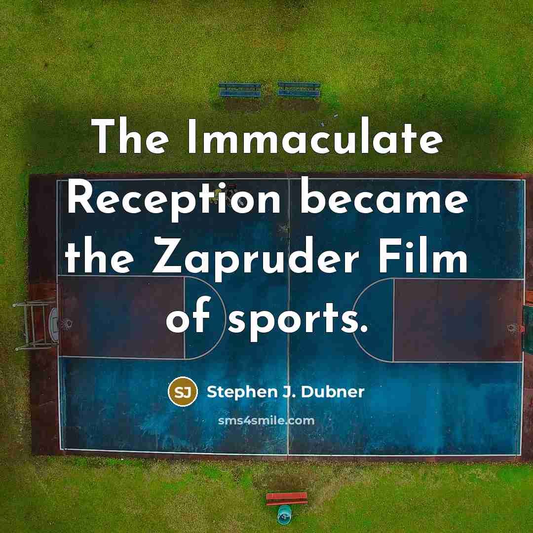 “The Immaculate Reception became the Zapruder Film of sports.…” quote by Stephen J. Dubner