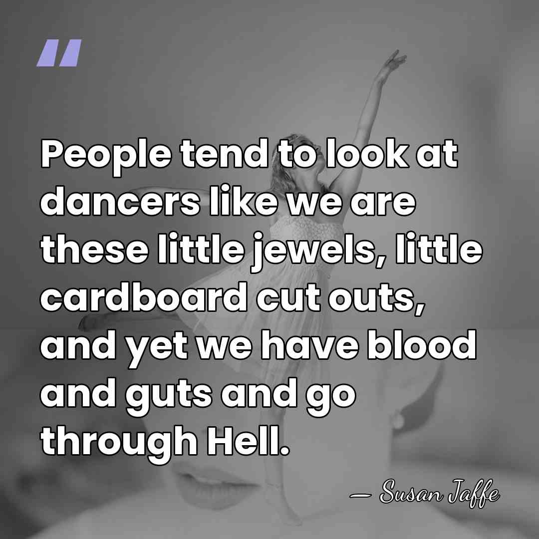 People tend to look at dancers like we are these little jewels,&hellip; - Susan Jaffe