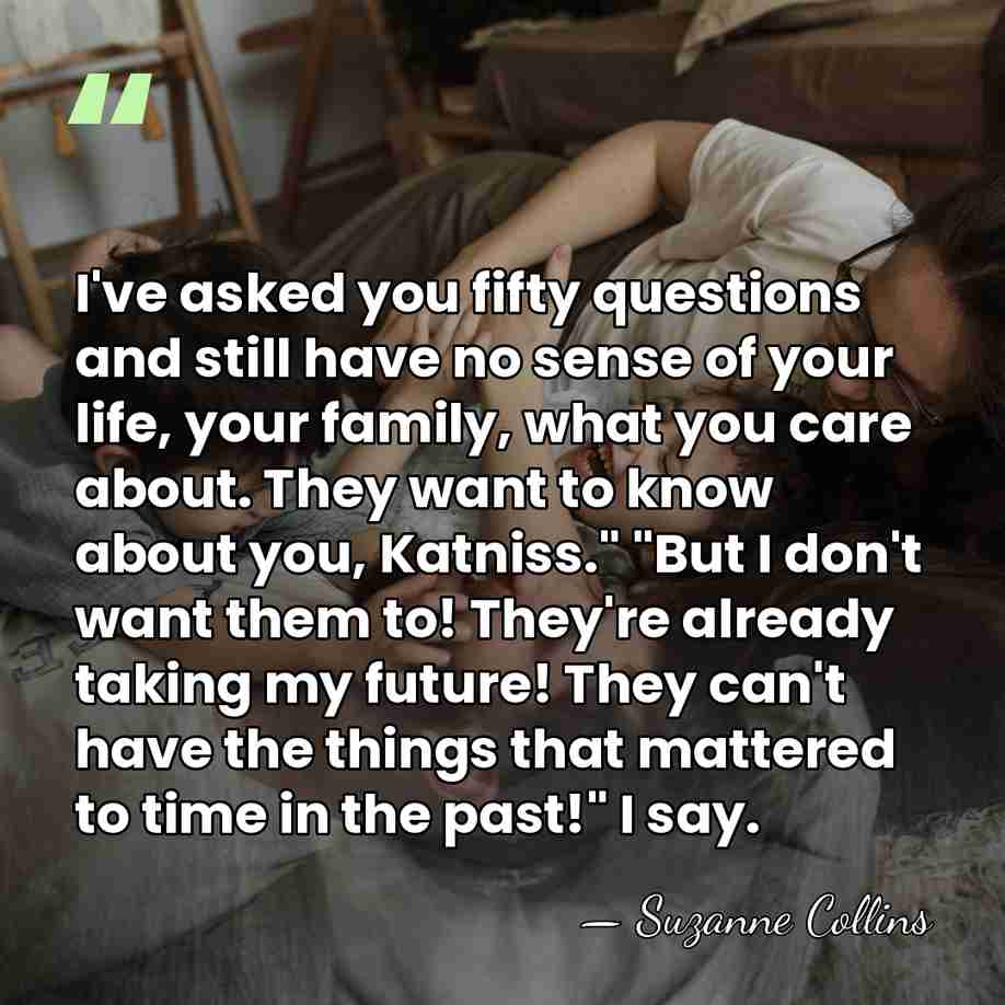I've asked you fifty questions and still have no sense of your&hellip; - Suzanne Collins