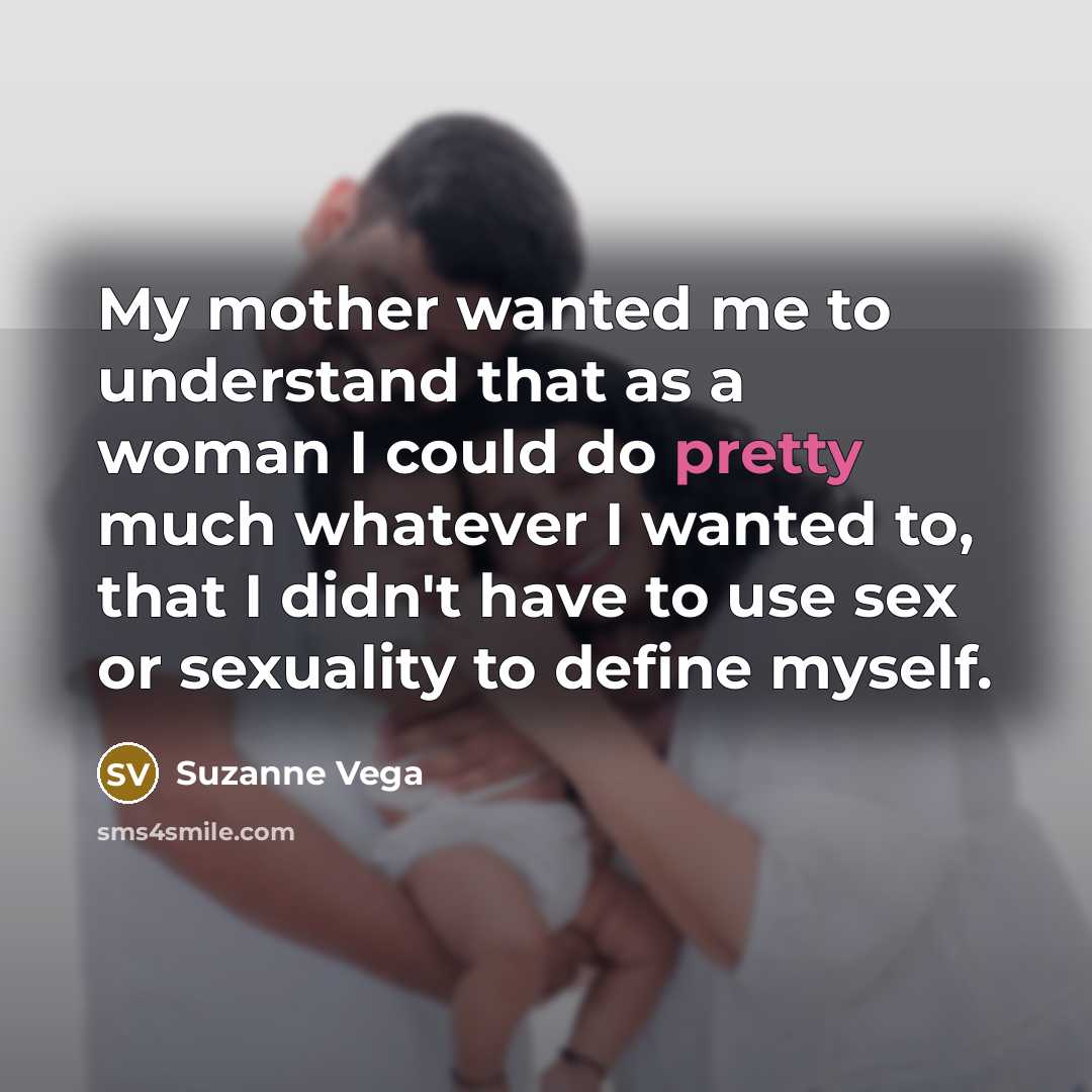 “My mother wanted me to understand that as a woman…” quote by Suzanne Vega