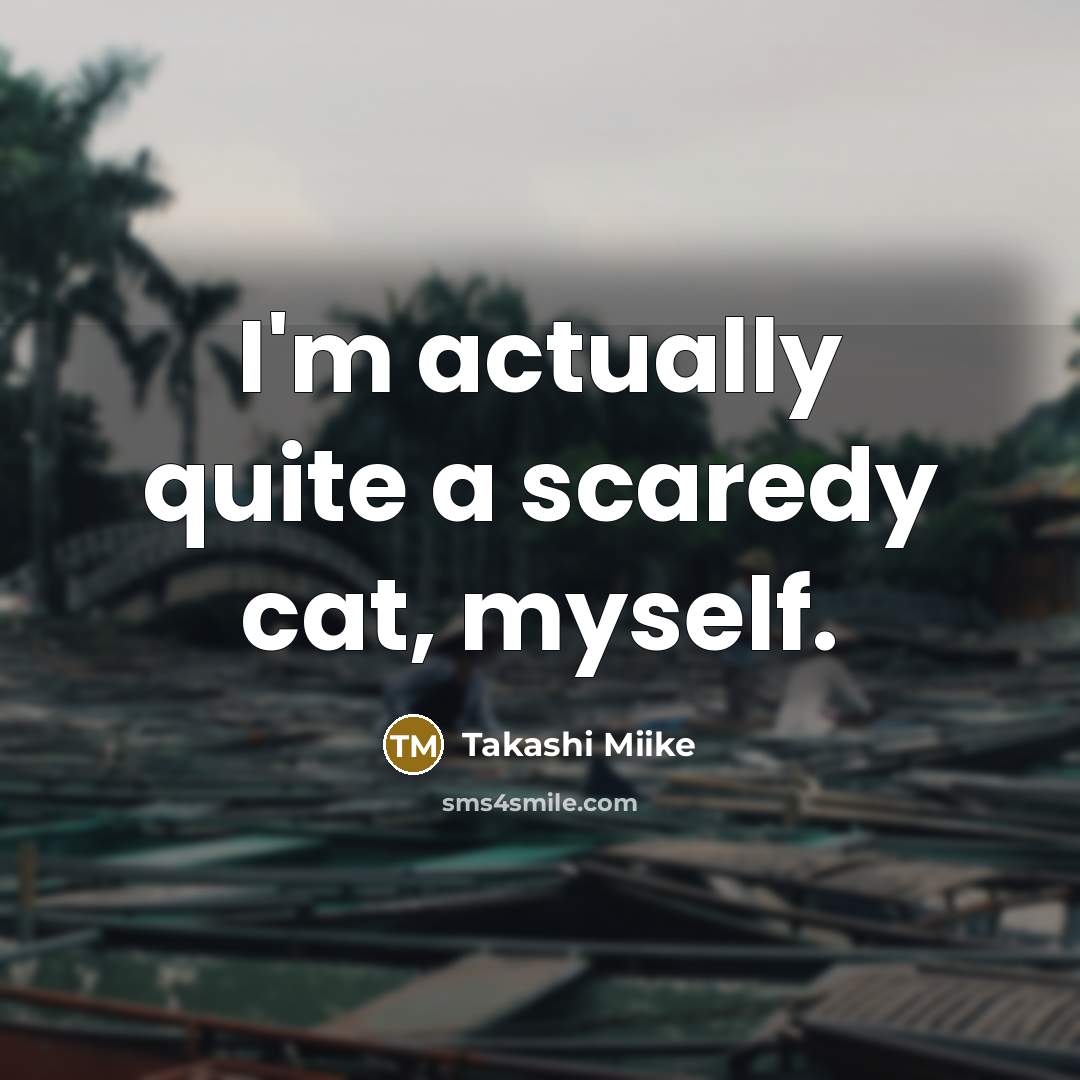 “I'm actually quite a scaredy cat, myself.…” quote by Takashi Miike