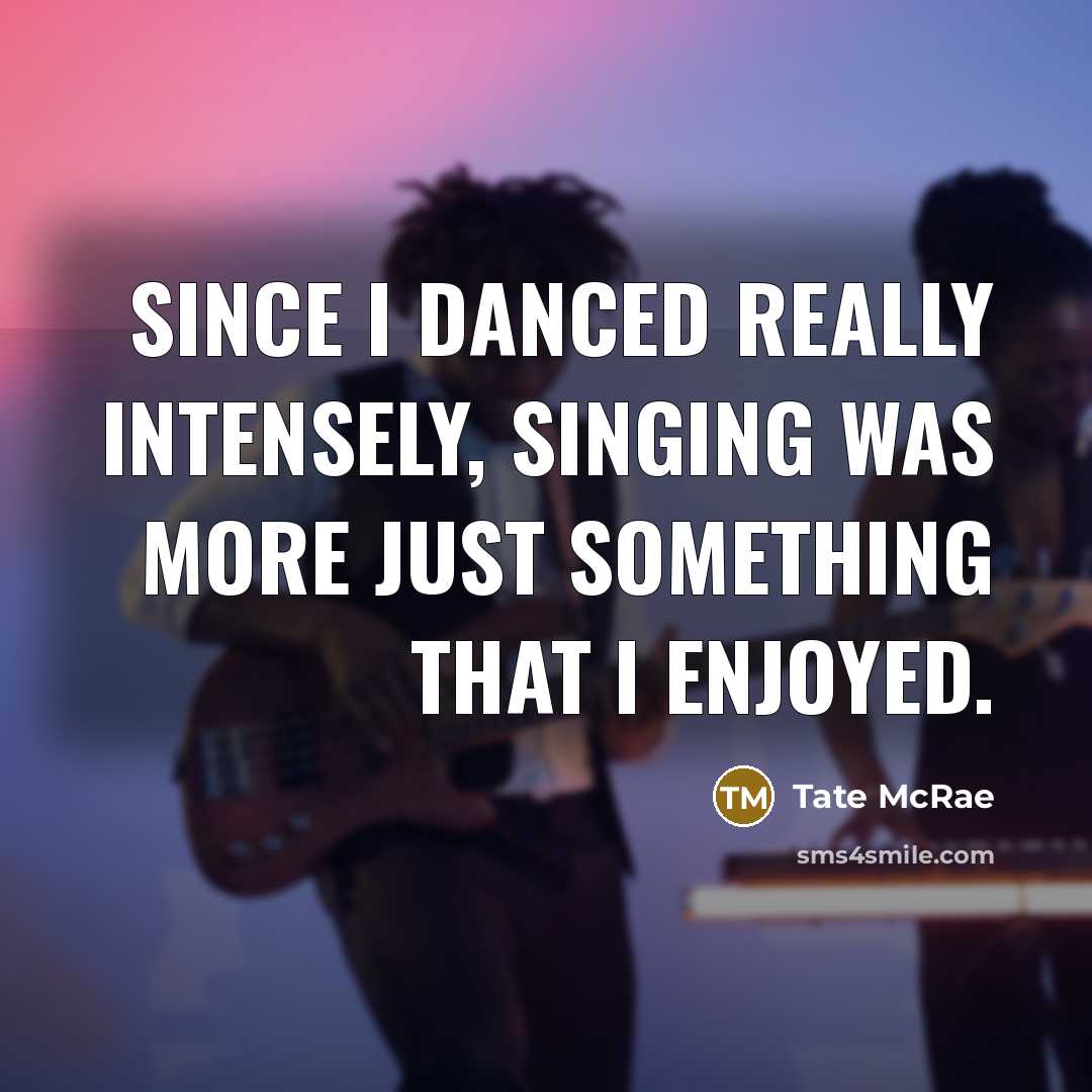 “Since I danced really intensely, singing was more just something that I enjoyed.” quote by Tate McRae