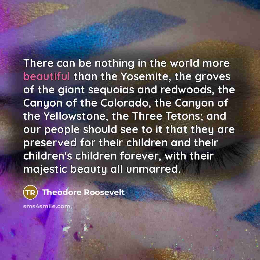 “There can be nothing in the world more beautiful than…” quote by Theodore Roosevelt