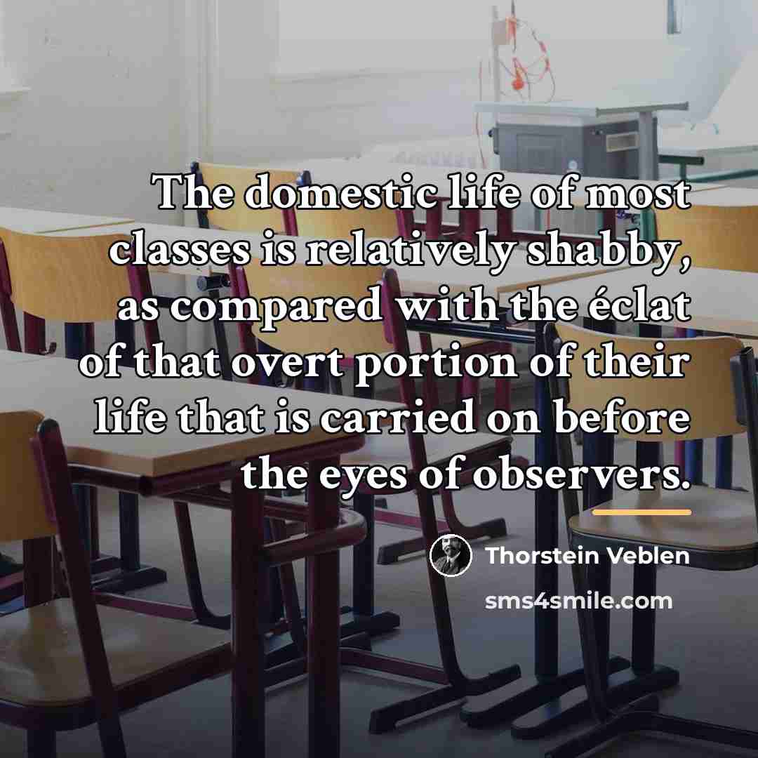“The domestic life of most classes is relatively shabby, as…” quote by Thorstein Veblen