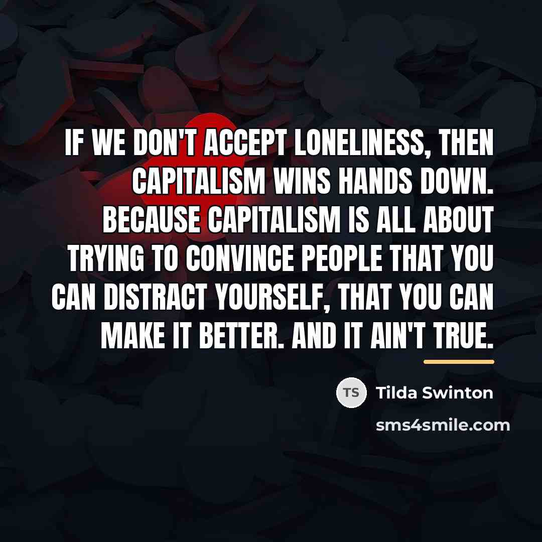 “If we don't accept loneliness, then capitalism wins hands down.…” quote by Tilda Swinton