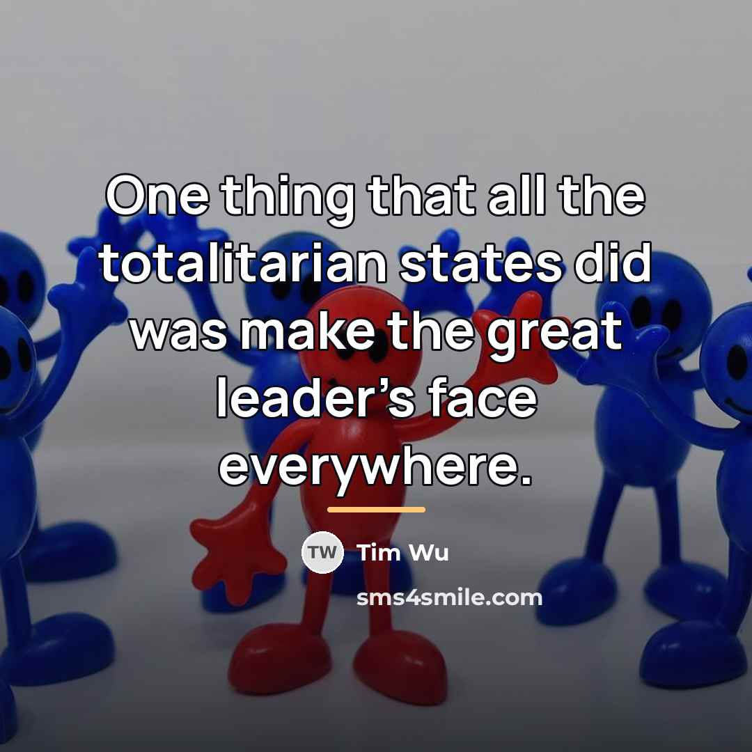 “One thing that all the totalitarian states did was make…” quote by Tim Wu
