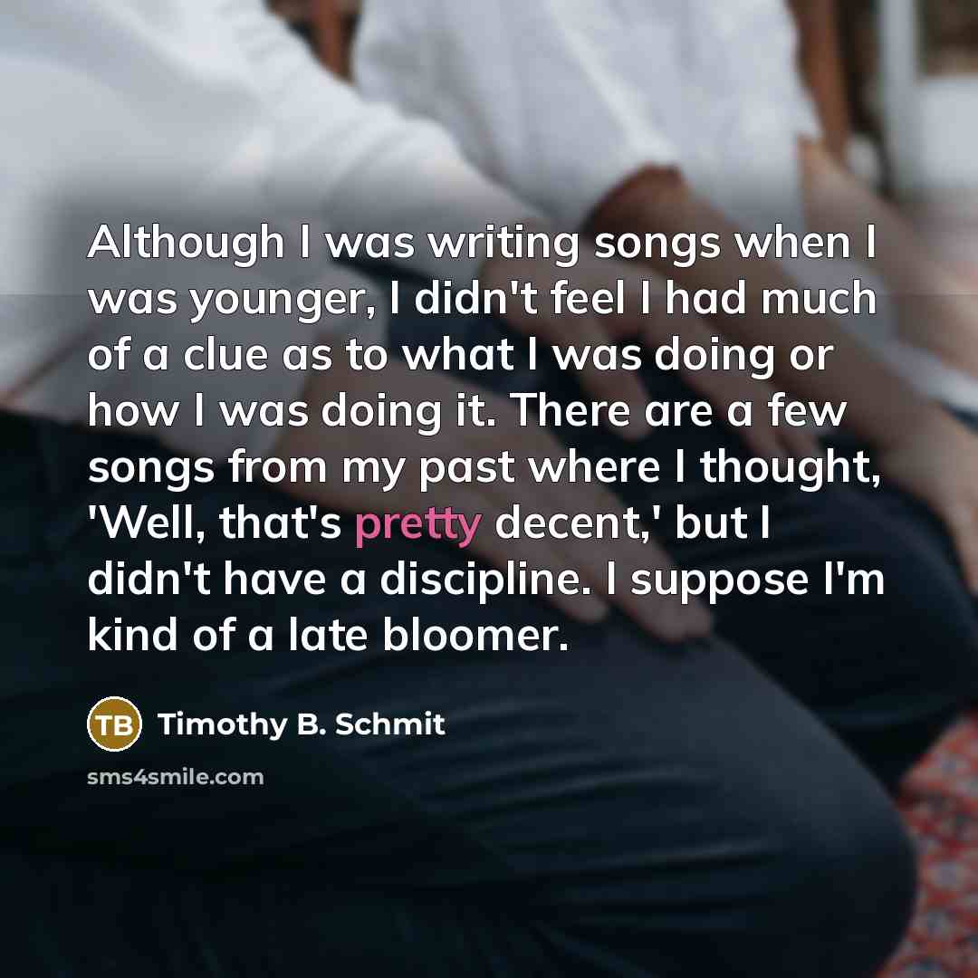 “Although I was writing songs when I was younger, I…” quote by Timothy B. Schmit