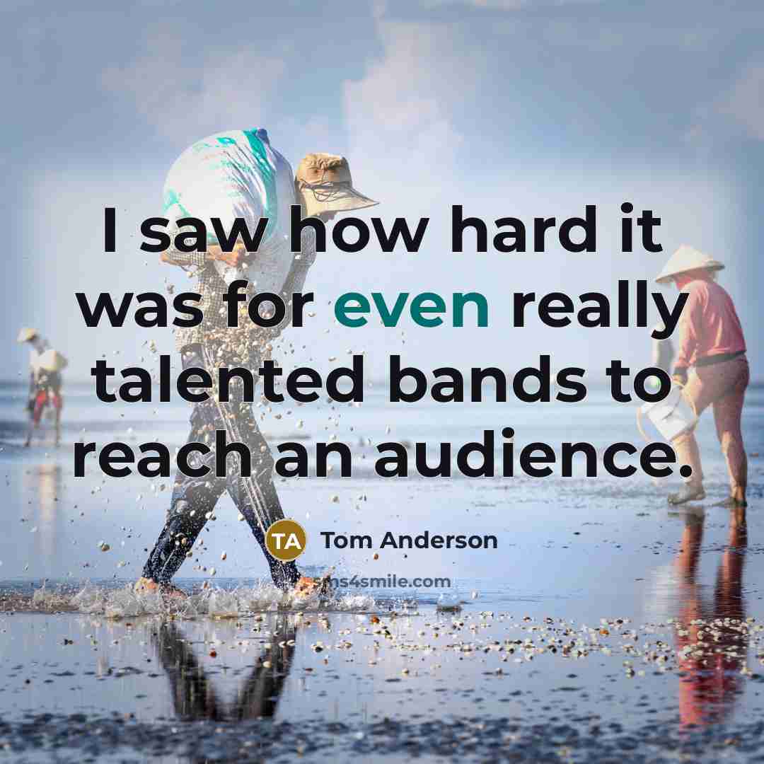 “I saw how hard it was for even really talented…” quote by Tom Anderson