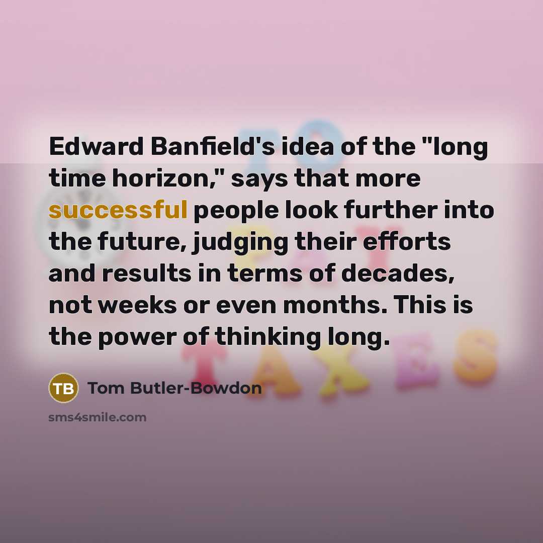 “Edward Banfield's idea of the "long time horizon," says that…” quote by Tom Butler-Bowdon