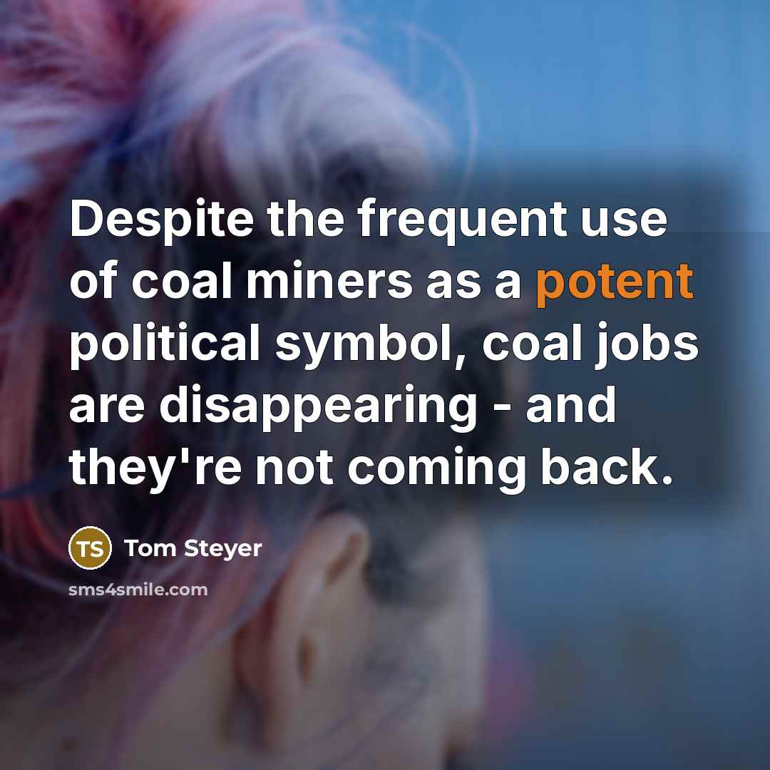 “Despite the frequent use of coal miners as a potent…” quote by Tom Steyer