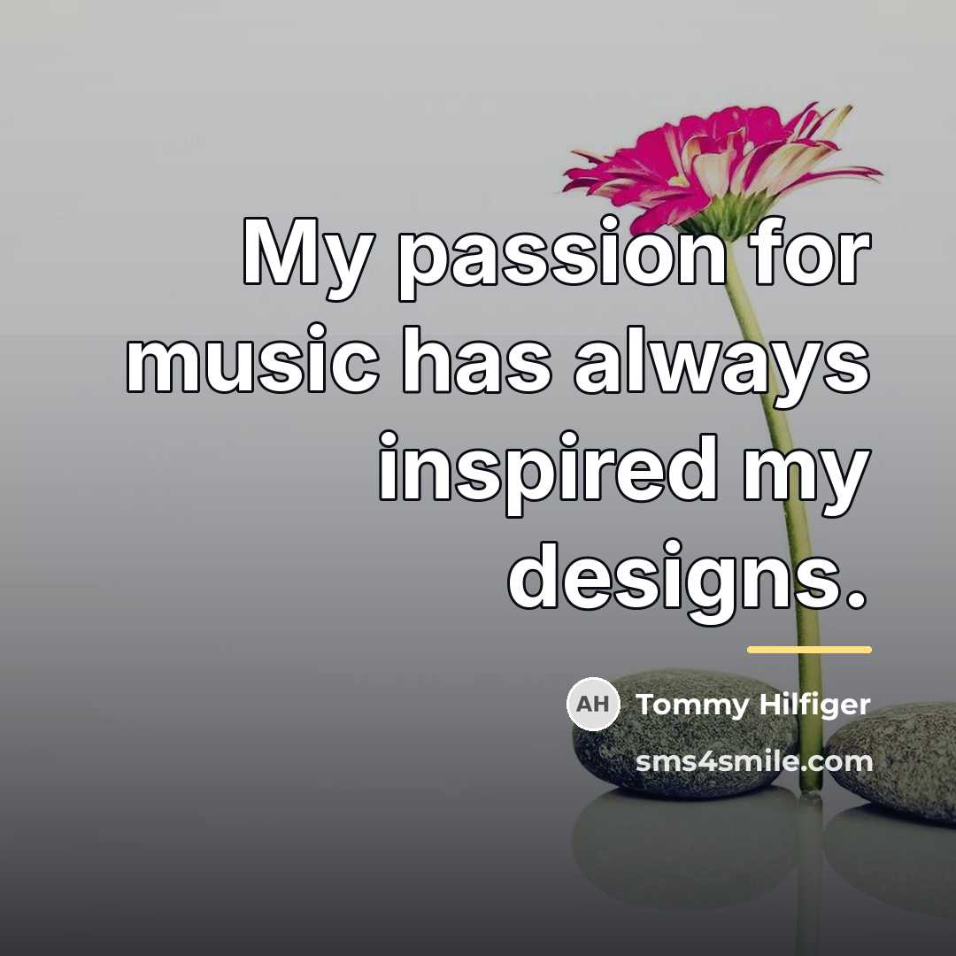 “My passion for music has always inspired my designs.…” quote by Tommy Hilfiger