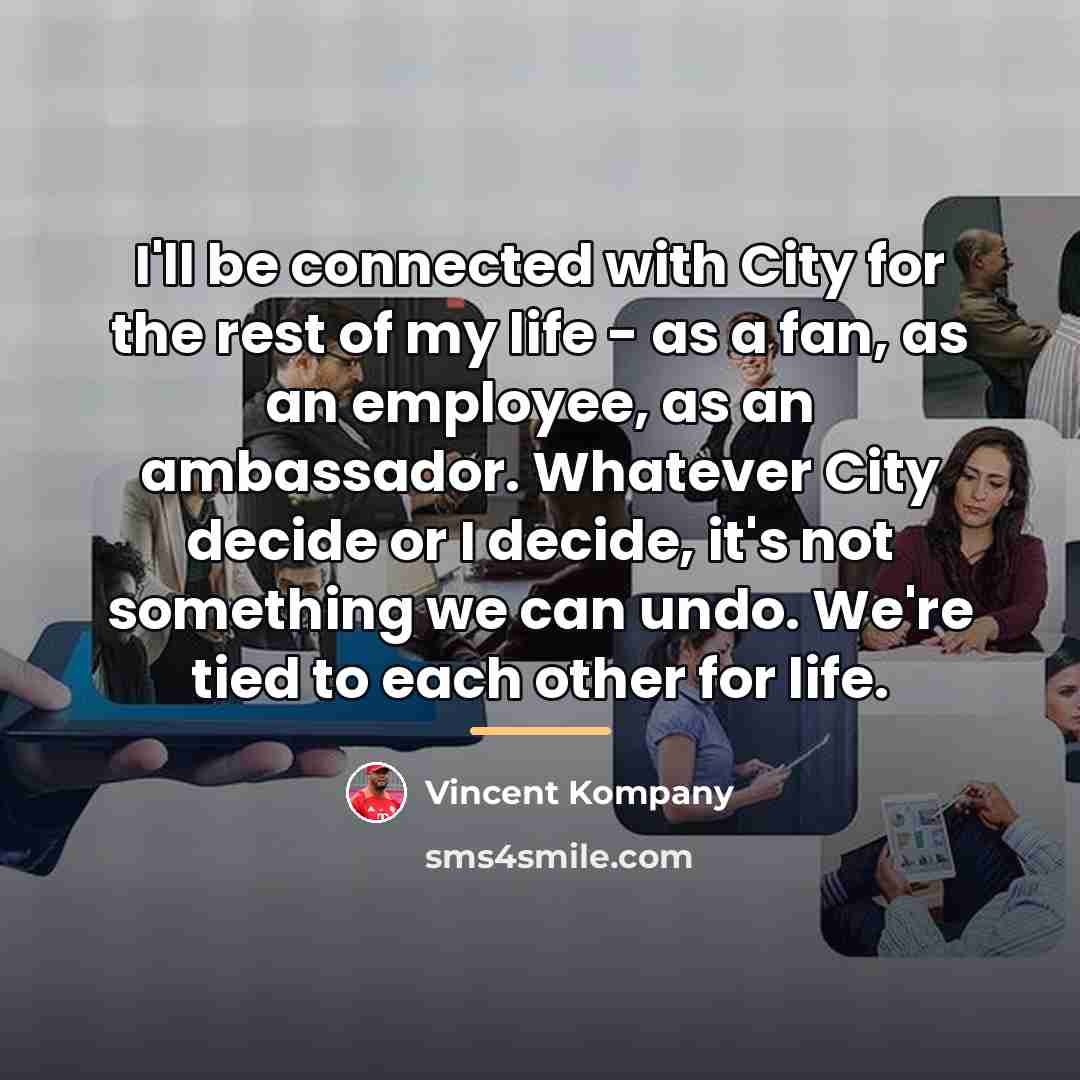 “I'll be connected with City for the rest of my…” quote by Vincent Kompany