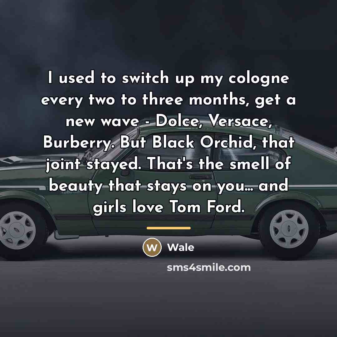 “I used to switch up my cologne every two to…” quote by Wale