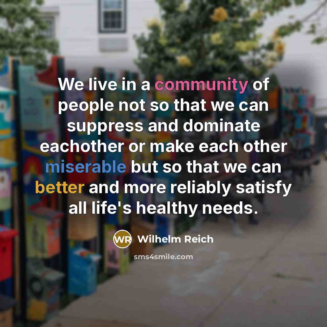 “We live in a community of people not so that…” quote by Wilhelm Reich
