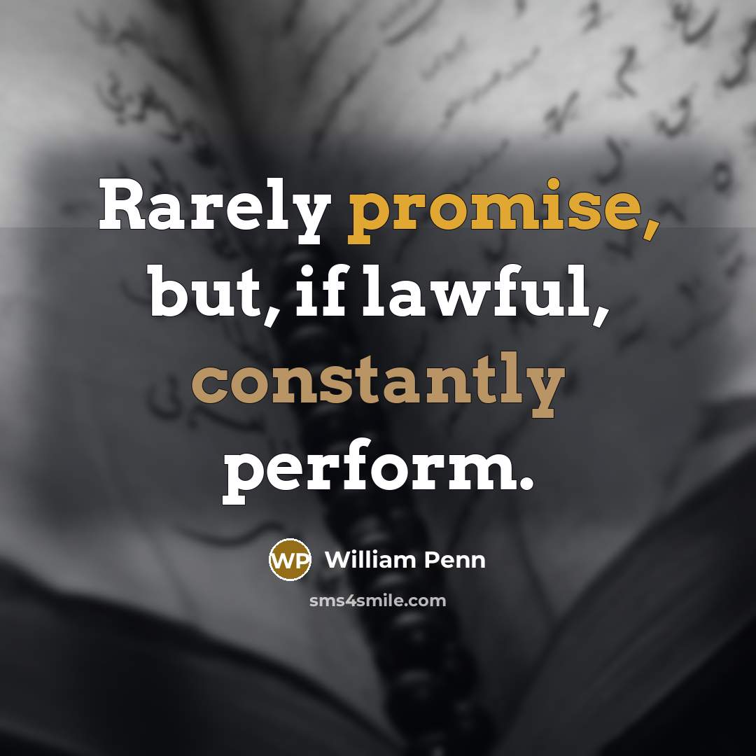 “Rarely promise, but, if lawful, constantly perform.” quote by William Penn