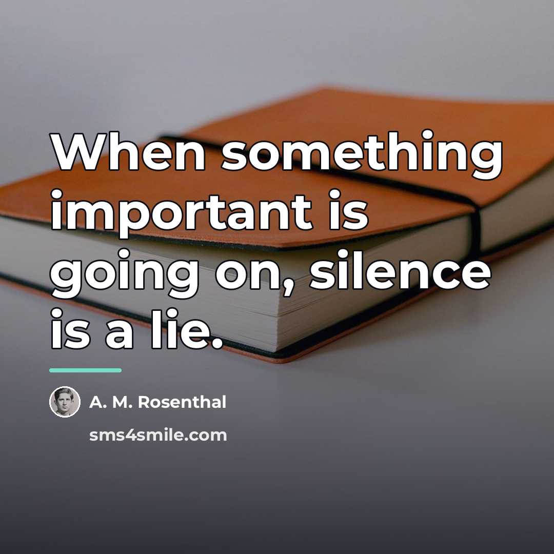 “When something important is going on, silence is a lie.…” quote by A. M. Rosenthal