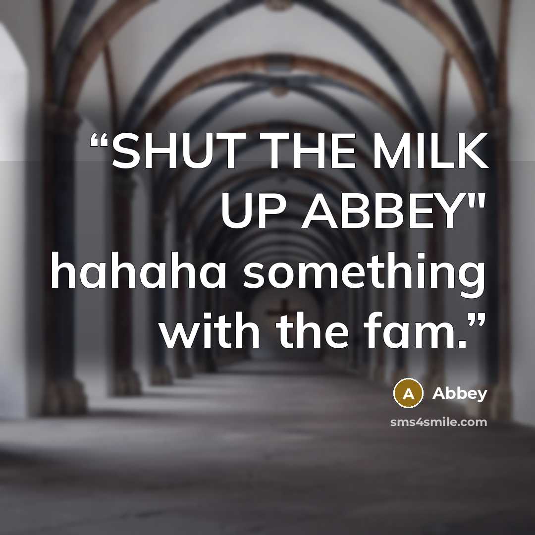 “SHUT THE MILK UP ABBEY" hahaha something with the fam.” quote by Abbey