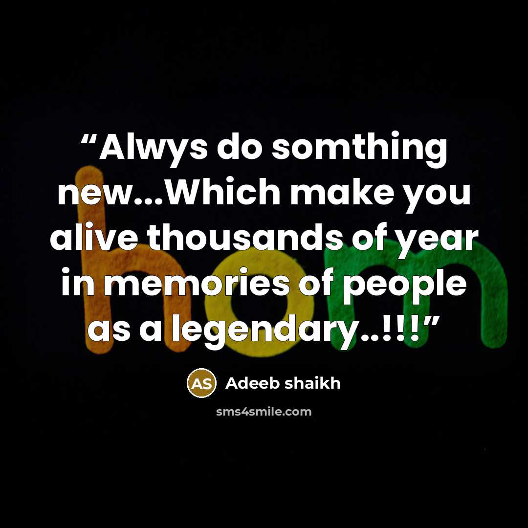 “Alwys do somthing new...Which make you alive thousands of year in memories of people as a legendary..!!!” quote by Adeeb shaikh