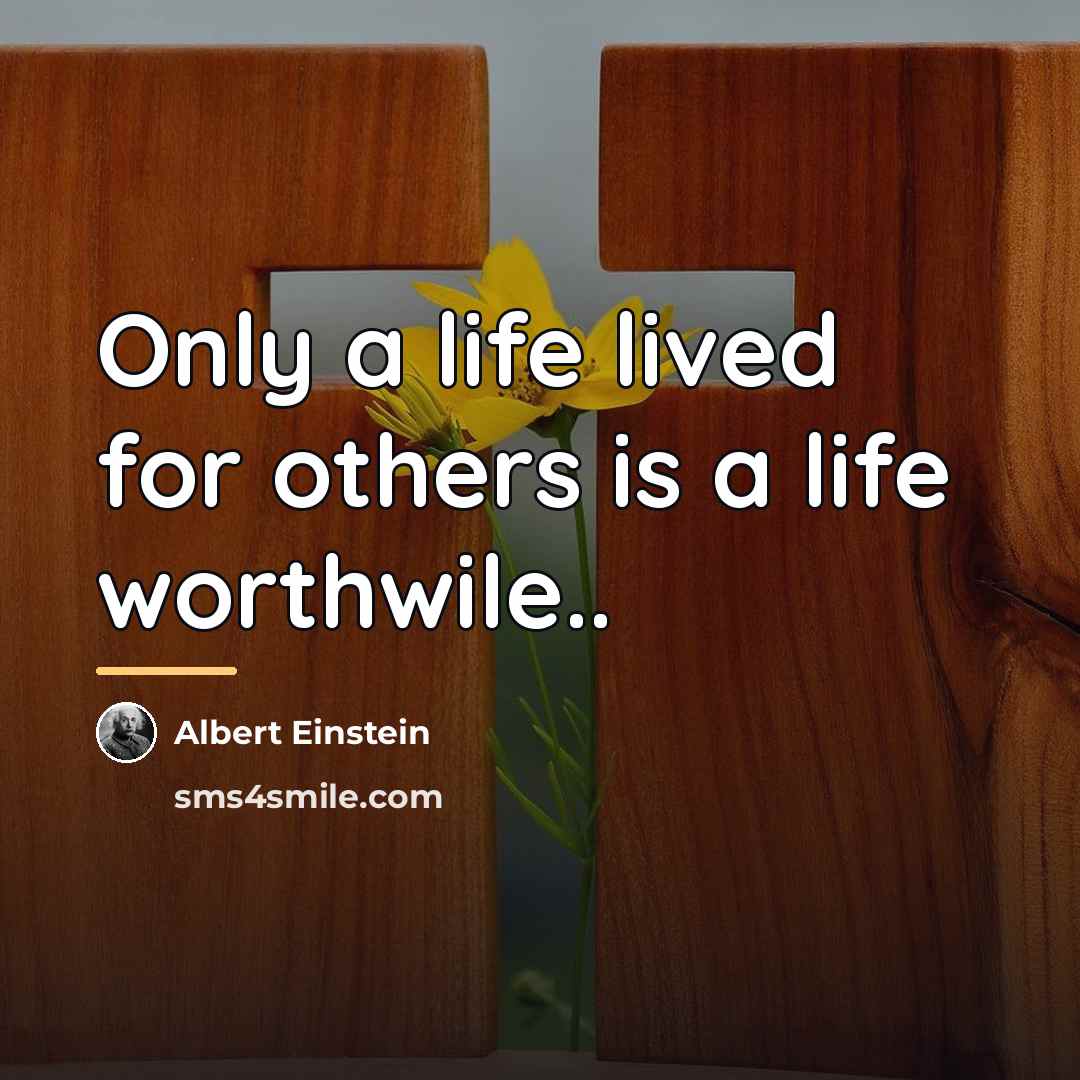 “Only a life lived for others is a life worthwile..…” quote by Albert Einstein