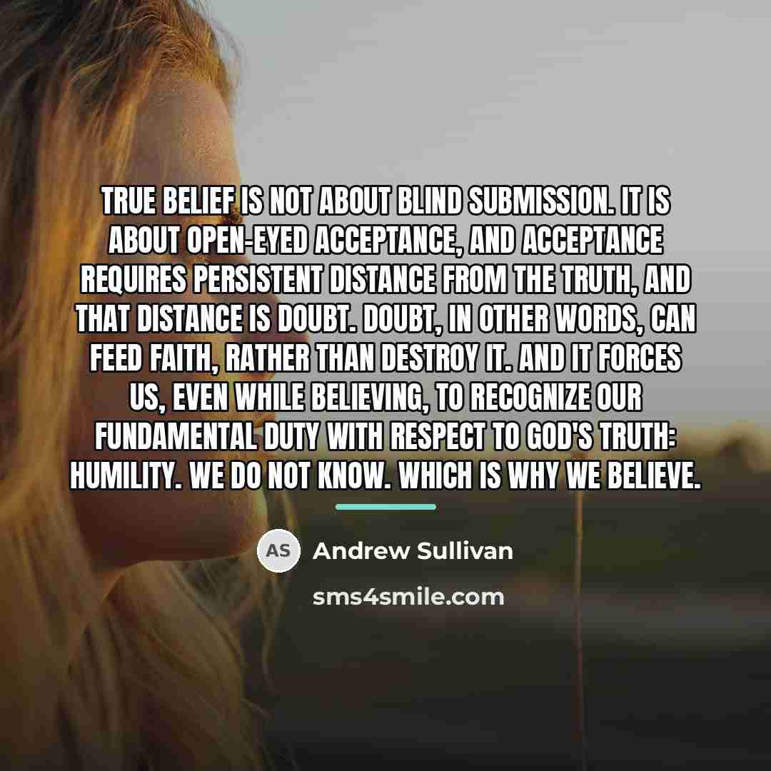 “True belief is not about blind submission. It is about…” quote by Andrew Sullivan
