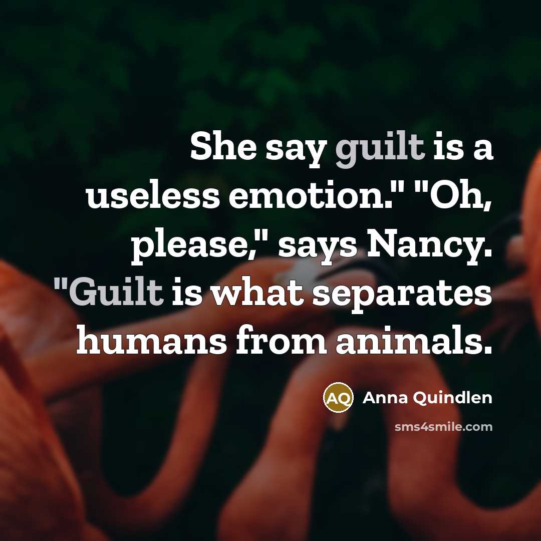 “She say guilt is a useless emotion." "Oh, please," says…” quote by Anna Quindlen