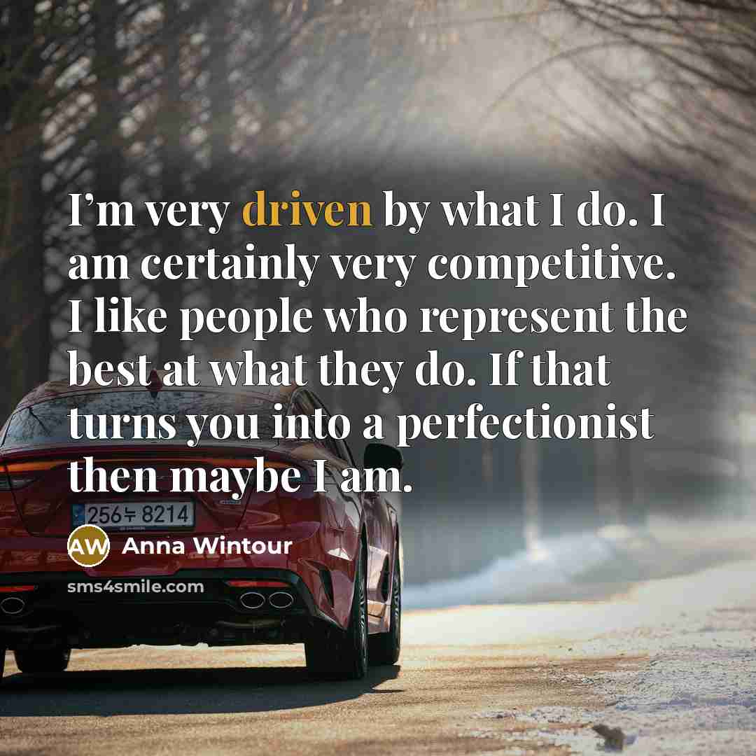 “I’m very driven by what I do. I am certainly…” quote by Anna Wintour