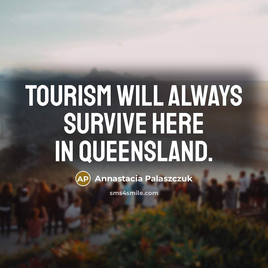 “Tourism will always survive here in Queensland.…” quote by Annastacia Palaszczuk