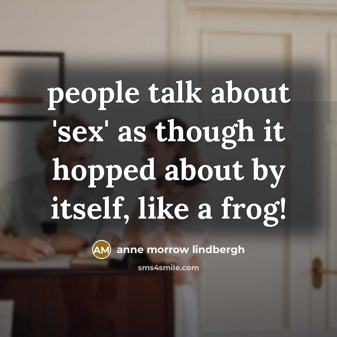 “people talk about 'sex' as though it hopped about by…” quote by Anne Morrow Lindbergh