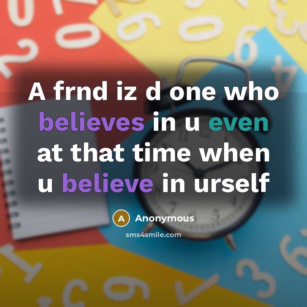 “A frnd iz d one who believes in u even at that time when u believe in urself” quote by Anonymous