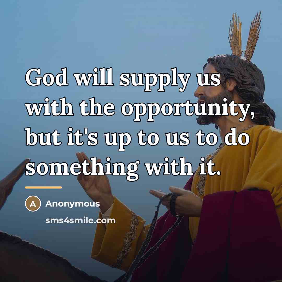 “God will supply us with the opportunity, but it's up…” quote by Anonymous