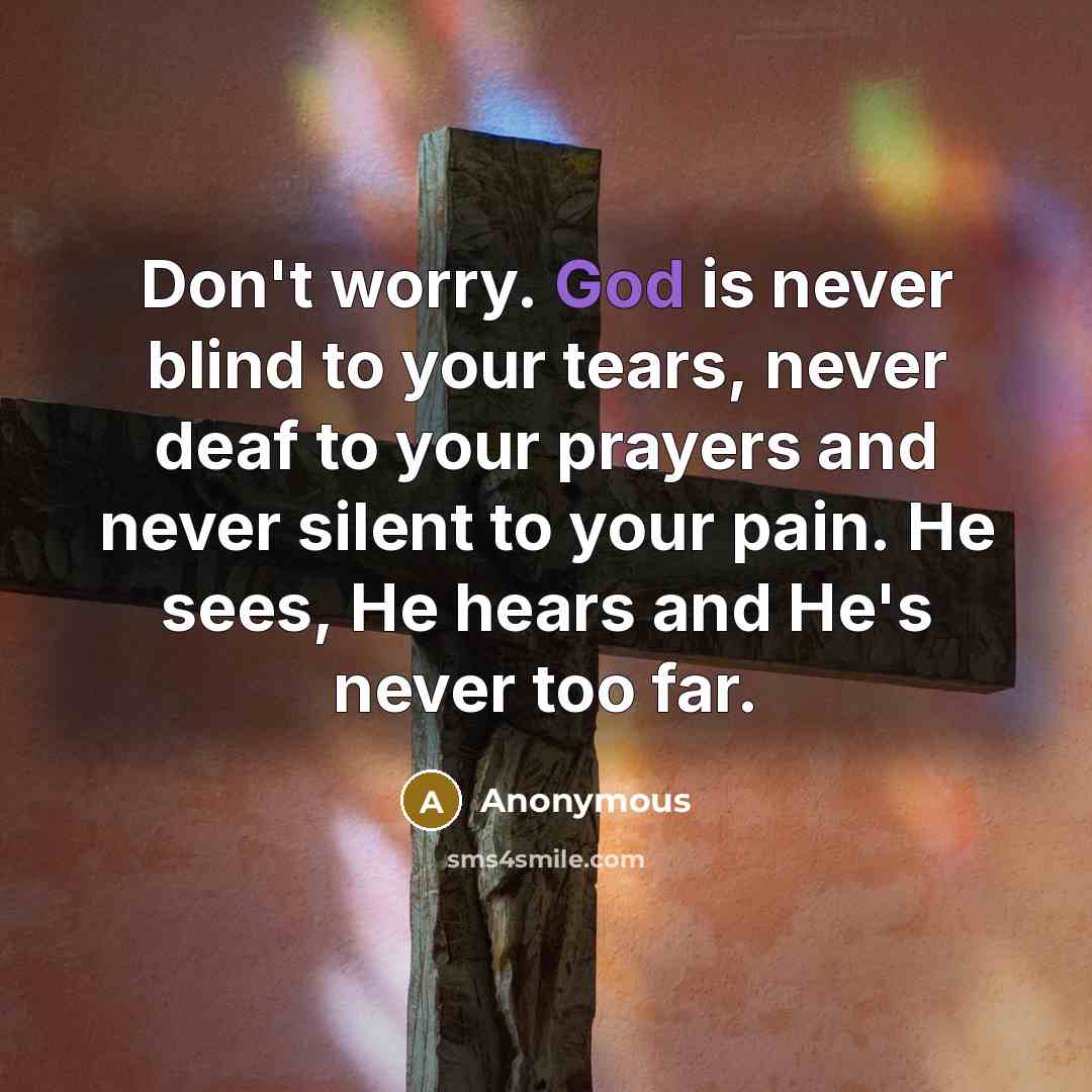 “Don't worry. God is never blind to your tears, never…” quote by Anonymous