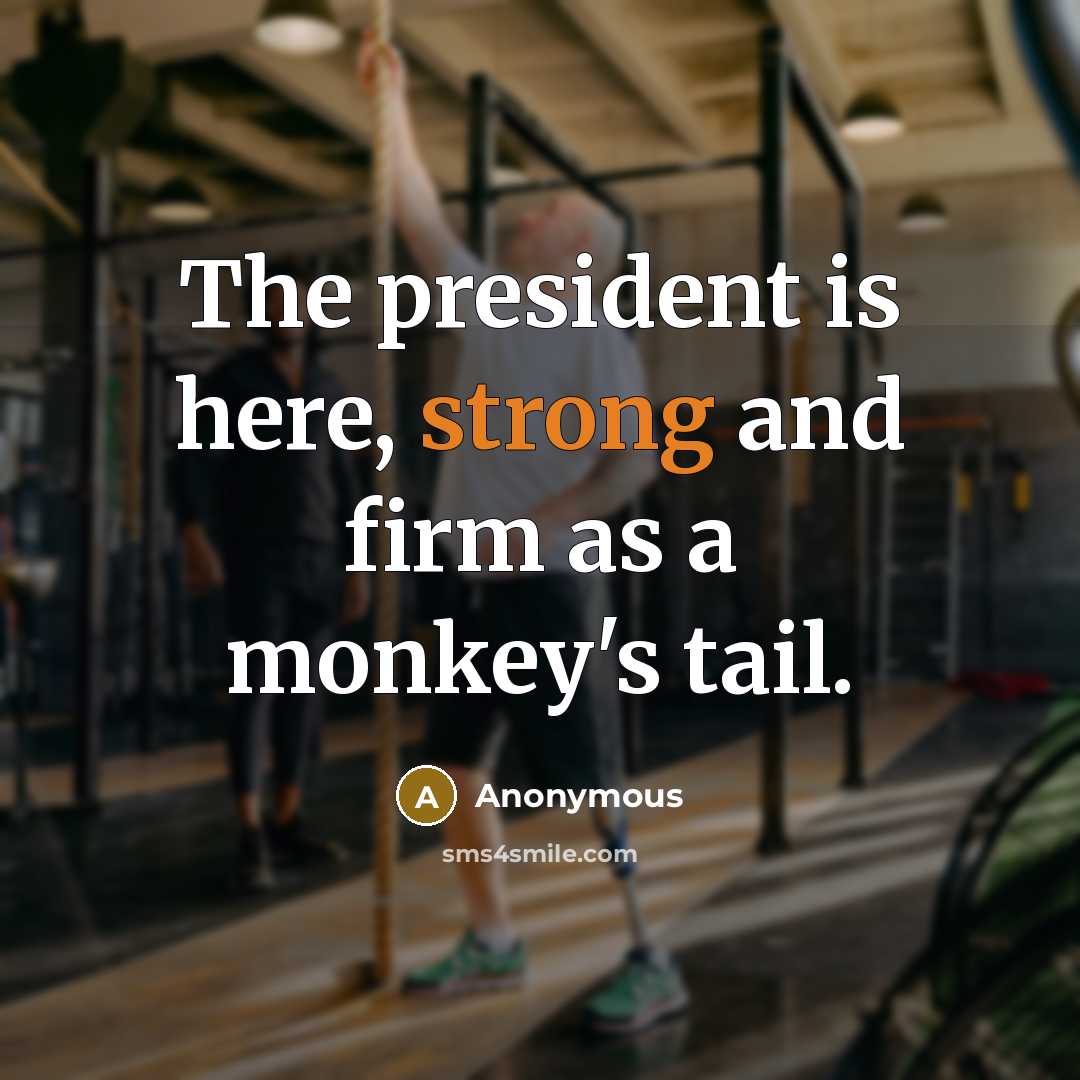 “The president is here, strong and firm as a monkey's…” quote by Anonymous