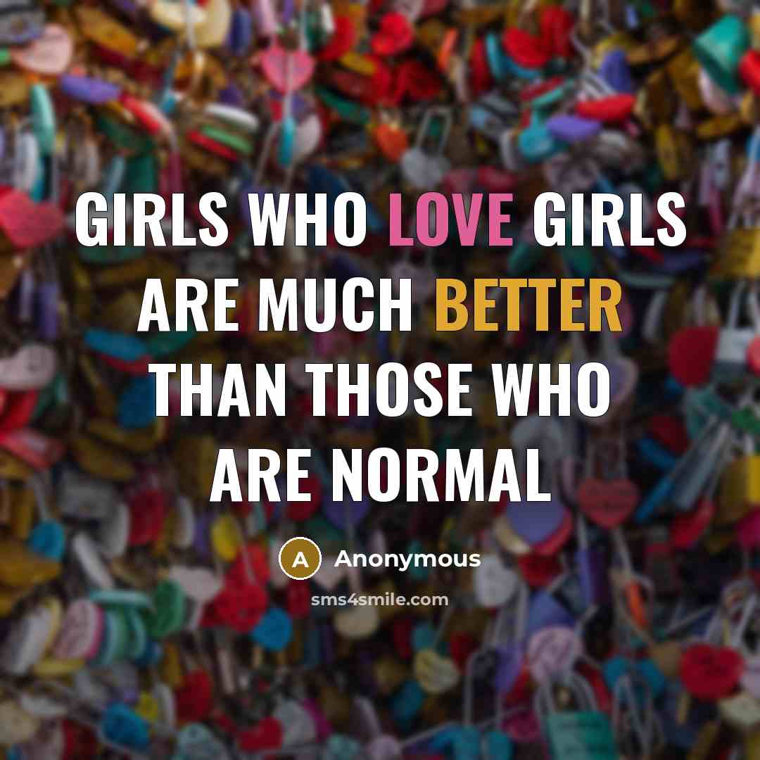 “Girls who love girls are much better than those who…” quote by Anonymous