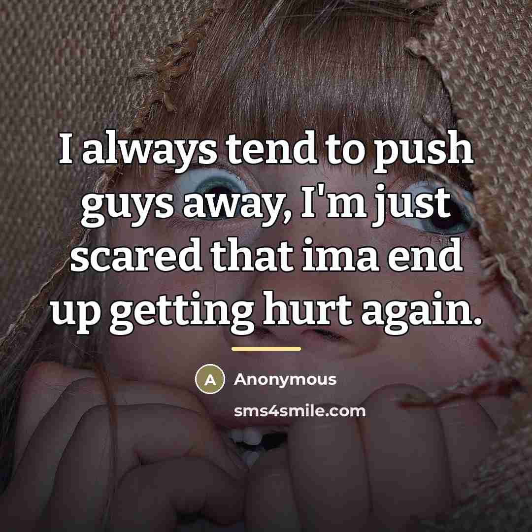 “I always tend to push guys away, I'm just scared…” quote by Anonymous