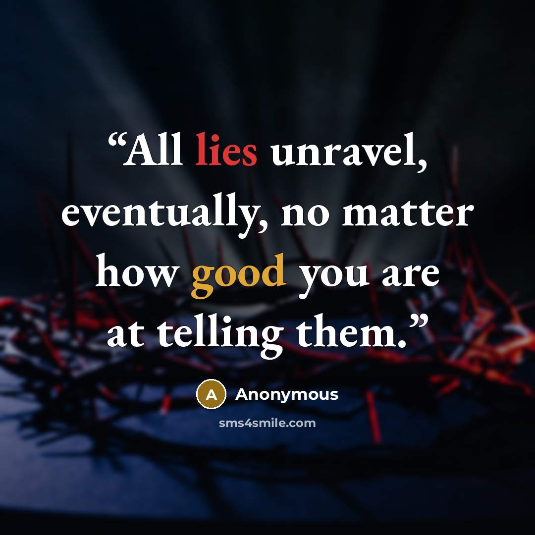 “All lies unravel, eventually, no matter how good you are at telling them.” quote by Anonymous